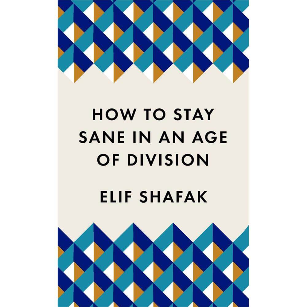 How to Stay Sane in an Age of Division By Elif Shafak (Paperback)